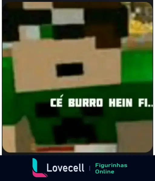 Figurinha de um personagem de Minecraft com expressão surpresa e a frase 'Cê burro hein fi...', usada para expressar indignação.