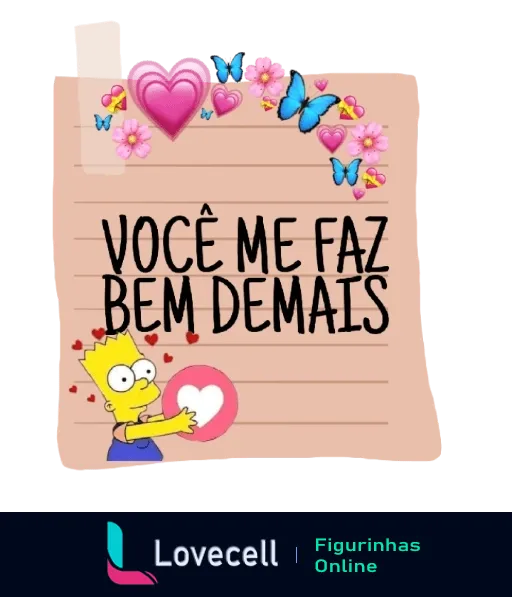 Bart Simpson segurando um coração com expressão alegre, fundo decorado com corações, flores e borboletas em rosa e azul, com a frase 'Você me faz bem demais' na parte superior