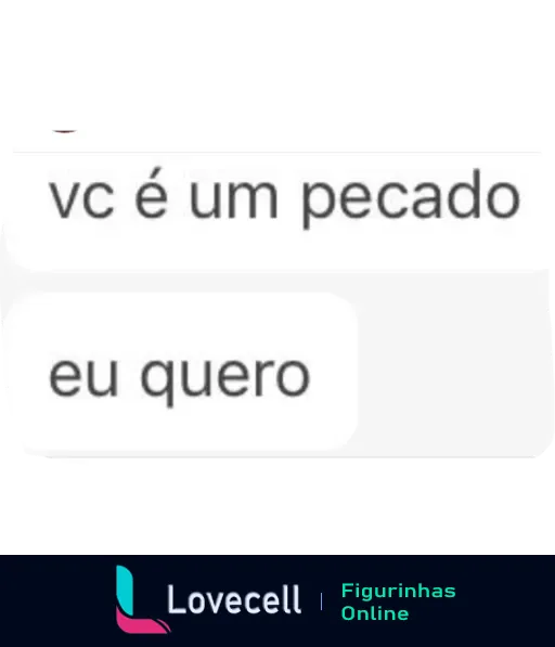 Figurinha de WhatsApp mostrando uma troca de mensagens com flerte, onde uma pessoa diz 'vc é um pecado' e a outra responde 'eu quero', expressando interesse provocativo.