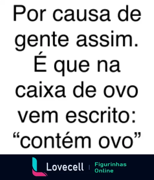 Figurinha humorística com texto 'Contém Ovo', ironizando avisos óbvios em produtos, como uma caixa de ovos que precisa informar sua própria conteúdo óbvio.