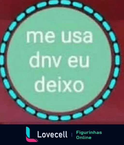 Figurinha com círculo de borda aqua e preenchimento rosa, texto 'me usa dnv eu deixo' em branco, indicando disposição humorística para repetir algo