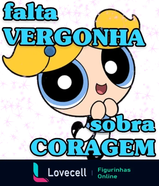 Figurinha da Lindinha das Meninas Superpoderosas sorrindo marotamente, segurando o queixo, com texto 'falta VERGONHA sobra CORAGEM' em fundo rosa e detalhes em preto e branco