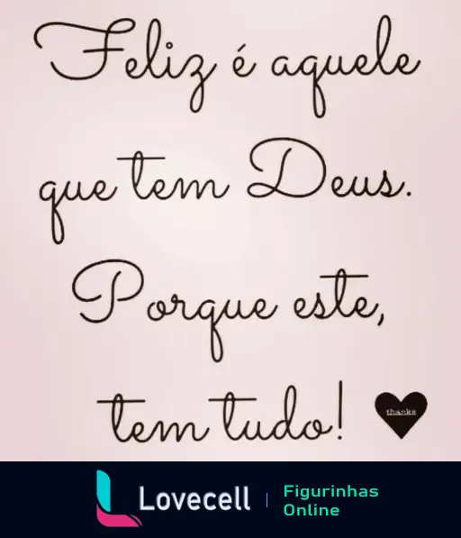 Figurinha com a frase 'Feliz é aquele que tem Deus. Porque este, tem tudo!', ideal para compartilhar mensagens religiosas e de fé.