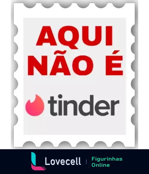 Figurinha com texto 'AQUI NÃO É' em vermelho e logo do Tinder com símbolo de chama rosa, indicando humor sobre contexto inapropriado para namoro