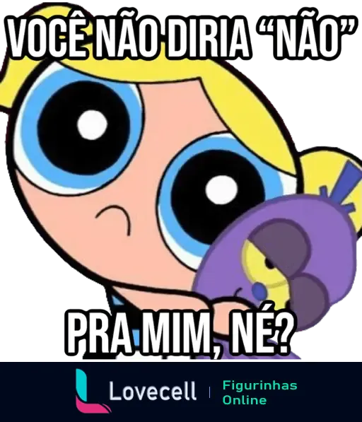 Figurinha de personagem de desenho animado cômico com expressão fofa e olhos grandes, segurando um bichinho de pelúcia, acompanhada do texto 'Você não diria 'não' pra mim, né?'.