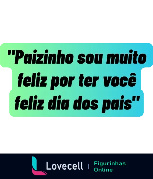 Figurinha de WhatsApp com mensagem 'Paizinho sou muito feliz por ter você feliz dia dos pais' em letras brancas com contornos azul e verde sobre fundo preto.