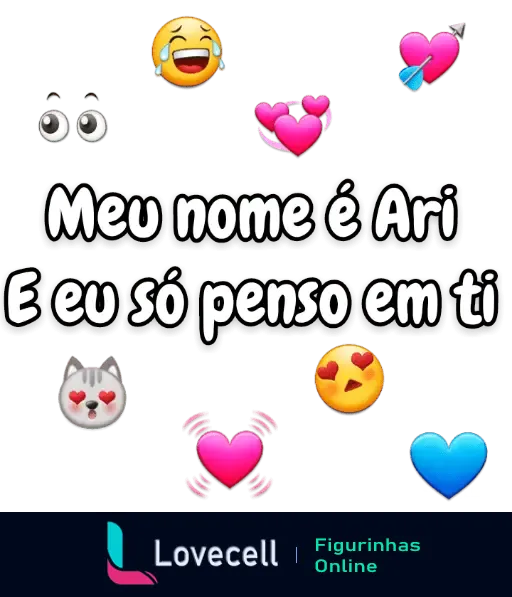 Cantadas para o(a) Crush: Figurinha com emojis de corações e olhinhos com a frase 'Meu nome é Ari E eu só penso em ti'.