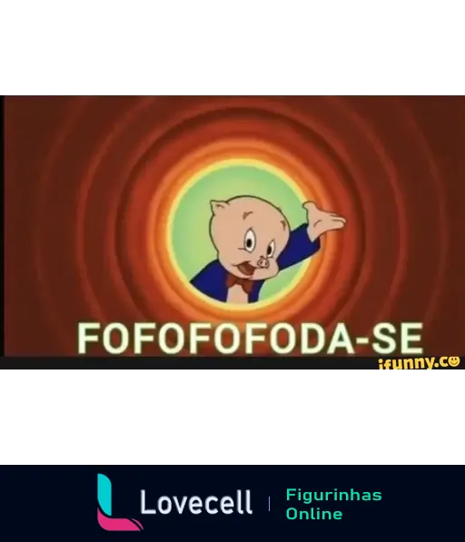 Figurinha de meme com um personagem cartoon de porquinho. Abaixo, o texto FOFOFOFODA-SE, com um fundo colorido e efeito animado.