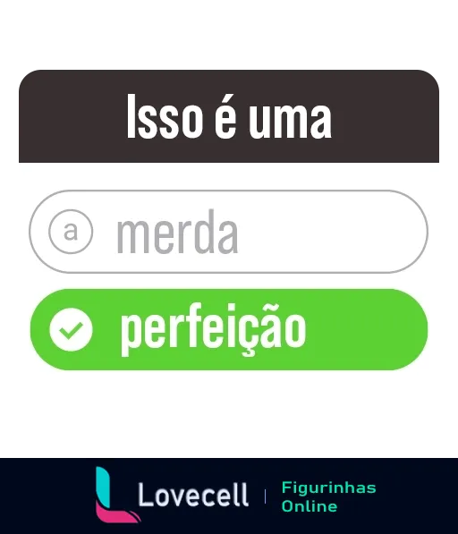 Figurinha interativa de quiz com pergunta 'Isso é uma' e opções 'merda' e 'perfeição', sendo 'perfeição' a opção selecionada