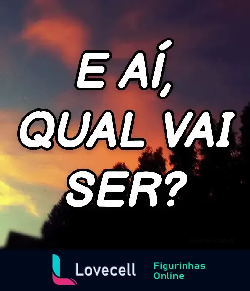 Figurinha com o texto 'E aí, qual vai ser?' sobre um pôr do sol com nuvens avivadas em tons de azul e laranja. Ideal para causar impacto em conversas.