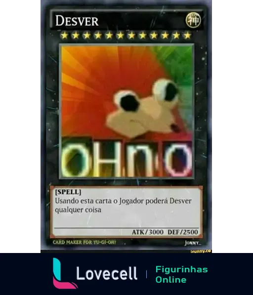 Uma carta de Yu-Gi-Oh! com o título 'Desver'. A imagem no centro é de um personagem desfocado do meme, com texto 'OH NO' embaixo. A descrição da carta diz: 'Usando esta carta o Jogador poderá Desver qualquer coisa'. Atributos: ATK/3000 DEF/2500.