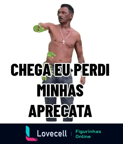 Homem sem camisa gesticulando e usando um colar com um pingente de cruz, com a frase 'Chega eu perdi minhas aprecata' escrito sobre a imagem.