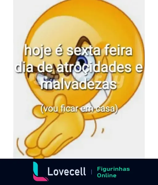 Figurinha com emoji amarelo sorridente e mãos unidas, texto: 'hoje é sexta feira dia de atrocidades e malvadezas (vou ficar em casa)'.