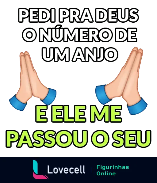 Figurinha divertida da pasta CANTADAS P/ SAIR DA FRIENDZONE com frase romântica e emojis de mãos rezando: Pedi pra Deus o número de um anjo e ele me passou o seu.