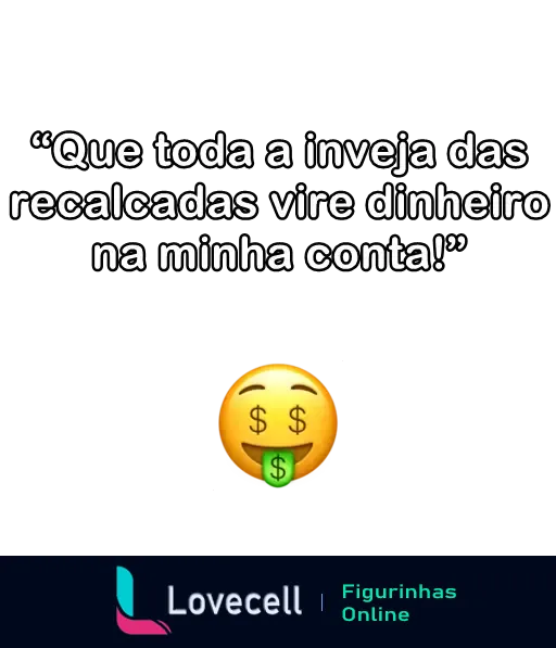 Figurinha de WhatsApp com a frase 'Que toda a inveja das recalcadas vire dinheiro na minha conta!' junto com um emoji de rosto com símbolos de dinheiro.