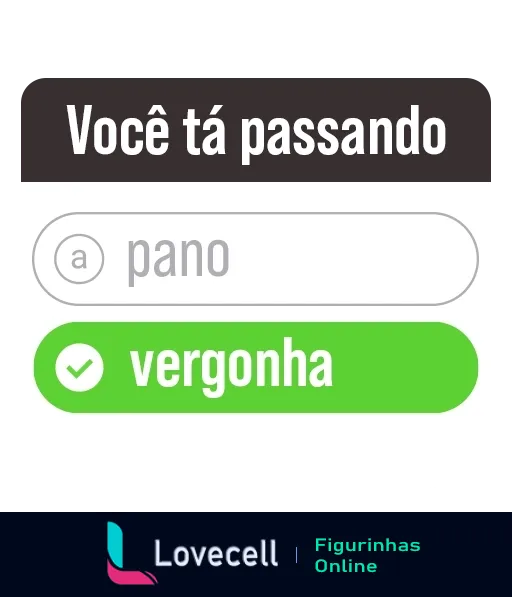 Figurinha de WhatsApp com mensagem de texto 'Você tá passando a pano vergonha', onde 'pano' está riscado e substituído por 'vergonha', indicando uma crítica à uma ação constrangedora.