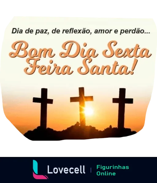 Figurinha de Bom Dia Sexta-Feira Santa mostrando três cruzes ao nascer do sol com texto 'Bom Dia Sexta-Feira Santa! Dia de paz, de reflexão, amor e perdão...'