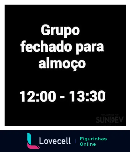 Figurinha do WhatsApp com fundo preto e texto branco dizendo 'Grupo fechado para almoço das 12:00 às 13:30'