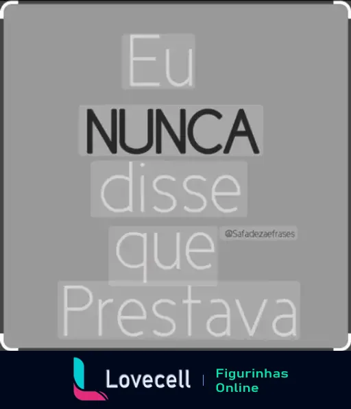 Figurinha com fundo cinza e texto: 'Eu NUNCA disse que Prestava'. O destaque é para a palavra 'NUNCA', que aparece em letras grandes e escuras.