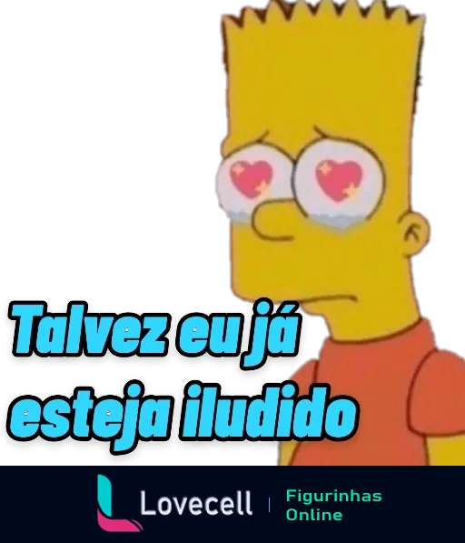 Bart Simpson com olhos de coração e o texto 'Talvez eu já esteja iludido', expressando paixão e incerteza