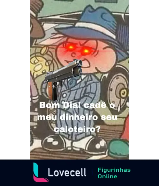 Meme com personagem de desenho animado com olhos vermelhos e uma arma, texto: 'Bom Dia! cadê o meu dinheiro seu caloteiro?'