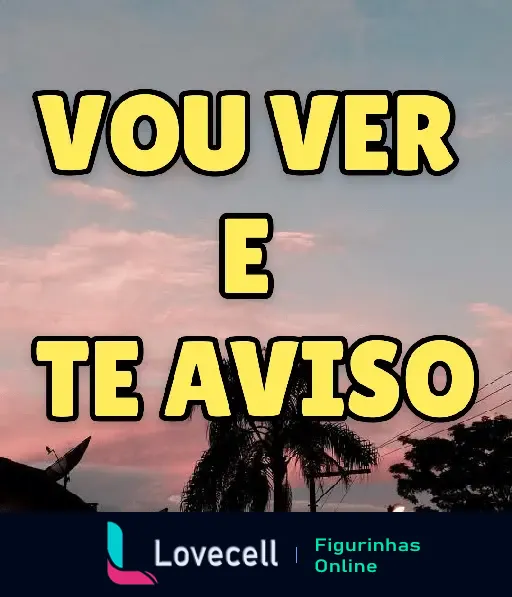 Figurinha com os dizeres 'Vou ver e te aviso' sobre um fundo de céu ao entardecer com palmeiras, ideal para usar em conversas informais.