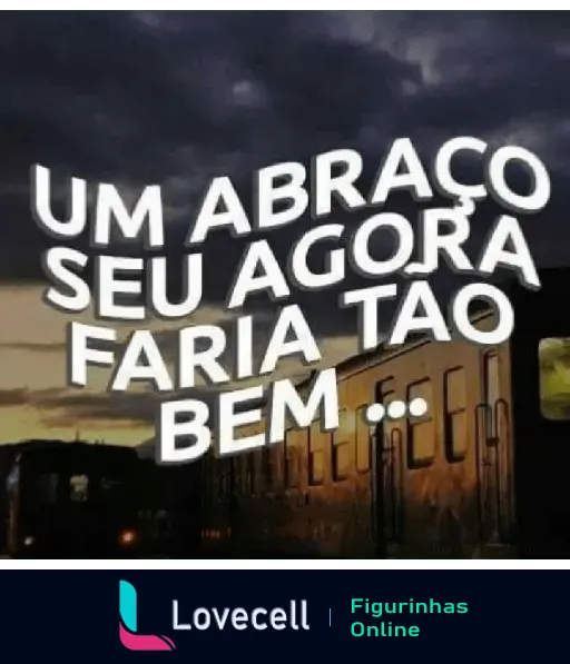 Figurinha de cantadas e indiretas com a frase 'Um abraço seu agora faria tão bem...' sobre um fundo de um trem ao entardecer.