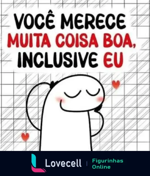 Figurinha de Dia dos Namorados com desenho fofo e mensagem 'Você merece muita coisa boa, inclusive eu'. Personagem sorrindo com corações.