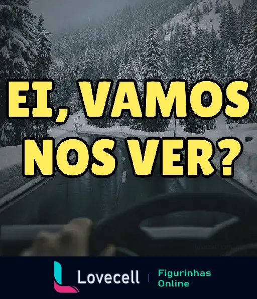 Figurinha com a frase 'EI, VAMOS NOS VER?' mostrando uma estrada coberta de neve e árvores ao fundo, sugerindo convite para encontro.