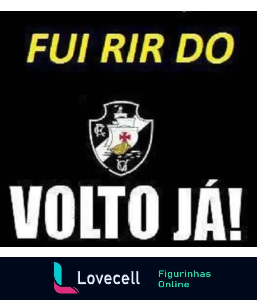 Figurinha com fundo preto e texto 'FUI RIR DO VASCO VOLTO JÁ!' em amarelo e branco, com escudo do Vasco da Gama