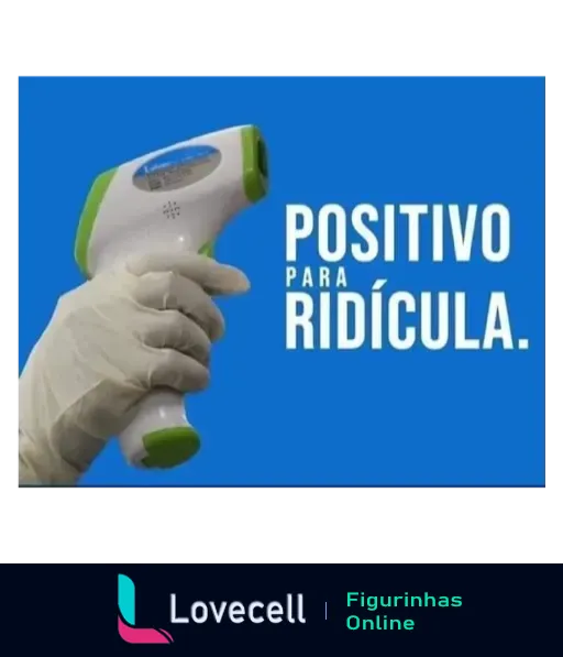 Mão com luva branca segurando termômetro digital com frase 'Positivo para Ridícula' em fundo azul