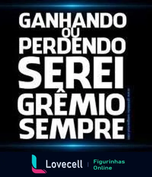 Figurinha com texto 'Ganhando ou Perdendo Serei Grêmio Sempre' em letras brancas sobre fundo azul, expressando amor e lealdade ao clube de futebol Grêmio