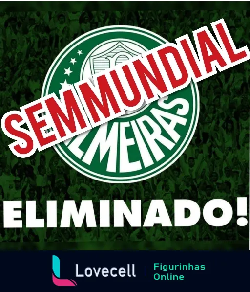 Figurinha do Palmeiras com escudo e fundo verde, texto 'SEM MUNDIAL' em branco e 'ELIMINADO!' em verde, provocação entre torcedores