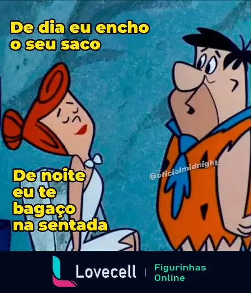 Personagens da animação Os Flintstones. Wilma com expressão satisfeita e Fred olhando para ela com surpresa. Texto: 'De dia eu encho o seu saco. De noite eu te bagaço na sentada'.