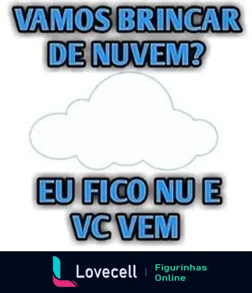 Figurinha com fundo claro e texto em azul. Mensagem: 'Vamos brincar de nuvem? Eu fico nu e vc vem'. Conteúdo sugestivo e humorado.