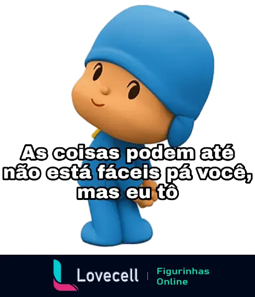 Personagem em roupa azul dizendo: 'As coisas podem até não está fáceis pá você, mas eu tô'. Mensagem de apoio para o crush.