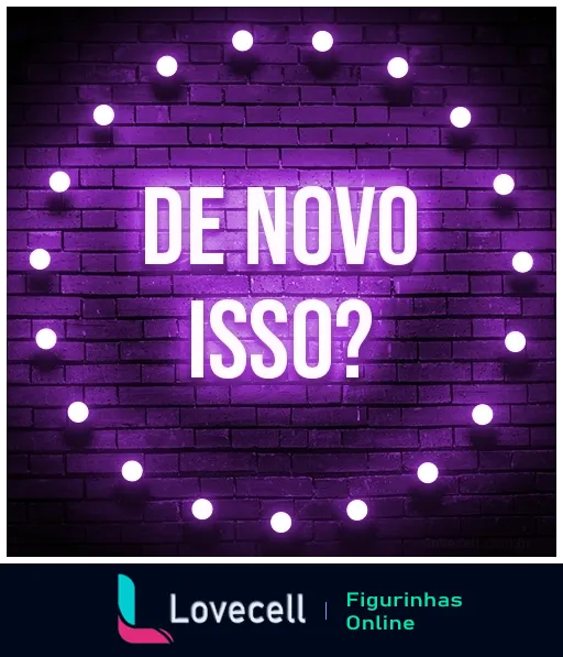 Figurinha com a frase 'DE NOVO ISSO?' em letras grandes e brancas sobre um fundo de tijolos roxos com iluminação neon, expressando deboche ou exasperação