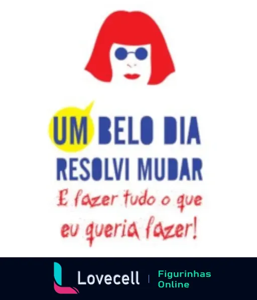 Figurinha de WhatsApp ilustrando mulher ruiva com óculos escuros, abaixo texto 'Um Belo Dia Resolvi Mudar' em azul e 'E fazer tudo o que eu queria fazer!' em amarelo, inspirado na música de Rita Lee