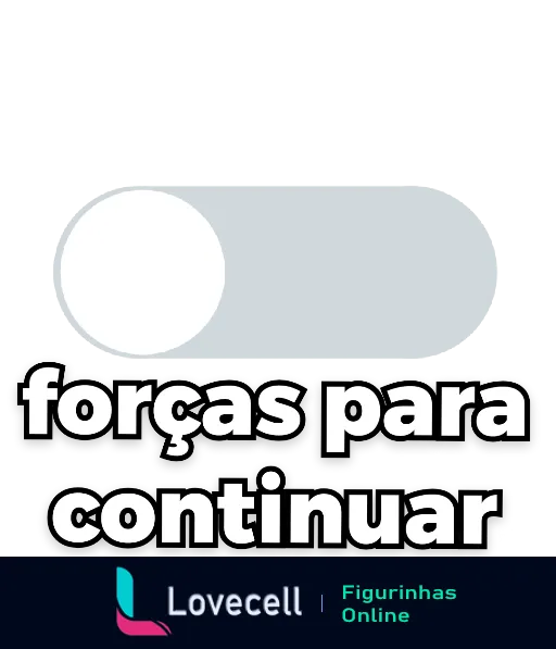 Figurinha com botão deslizante estilizado e texto 'forças para continuar' simbolizando encontrar motivação para seguir em frente