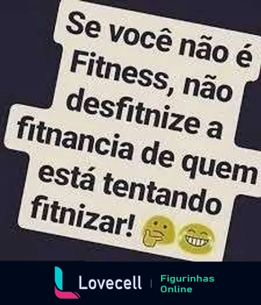 Figura humorística com texto: 'Se você não é Fitness, não desfinte a fitnancia de quem está tentando fitnizar!'. Tema motivacional relacionado a academia e fitness.