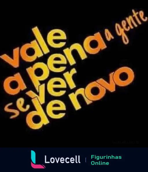 Figurinha de WhatsApp com a frase 'vale a pena a gente se ver de novo', sugerindo indireta para o crush, em letras laranja e amarelas.