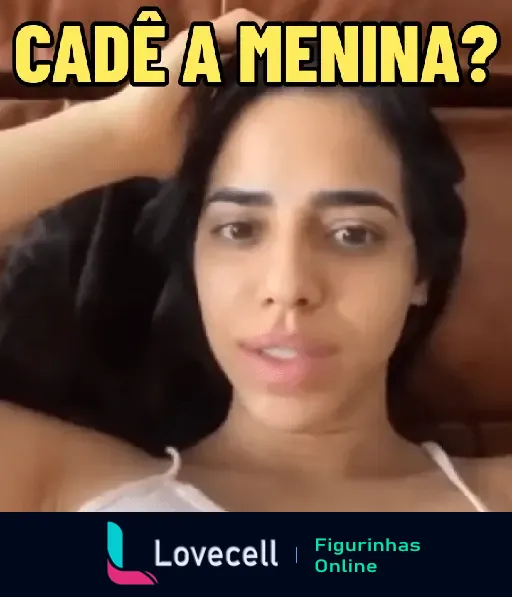 BORDÕES DA MIRELLA SANTOS - Gif perguntando 'Cadê a menina?' com mulher deitada em fundo marrom, com expressão interrogativa.