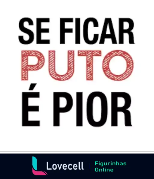 Texto 'SE FICAR PUTO É PIOR' em letras grandes, indicando humor sobre piorar situações com reações negativas