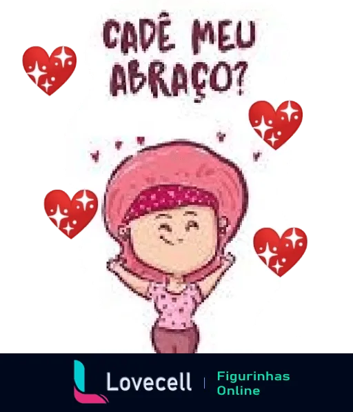 Figurinha com personagem usando lenço rosa na cabeça, com braços abertos pedindo um abraço, frase 'Cadê meu abraço?' emoldurada por corações