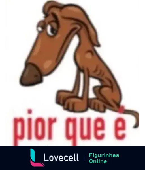 Imagem de um cachorro marrom com expressão de desânimo e olhos caídos, sentado com as patas da frente unidas. Texto 'pior que é' em vermelho abaixo.