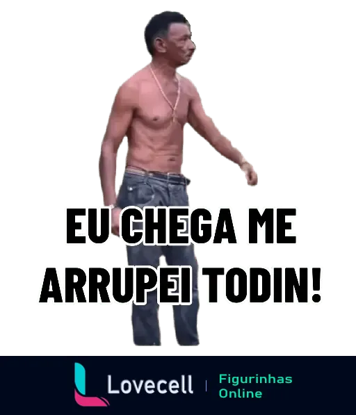 Homem sem camisa com expressão e pose engraçada, acompanhado do texto 'Eu Chega Me Arrupei Todin!', popular na internet.