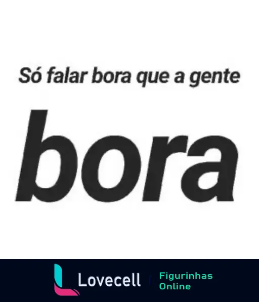 Figurinha de WhatsApp com a frase motivacional e descontraída 'Só falar bora que a gente bora', da pasta Cantadas.