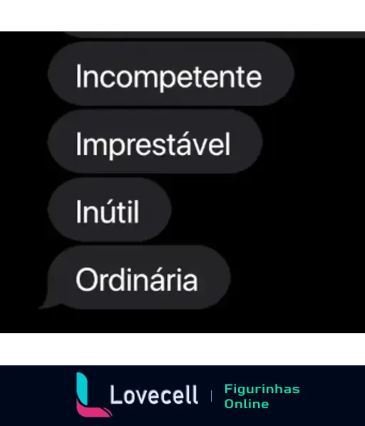 Uma imagem de fundo preto com quatro balões de fala. Cada balão contém uma palavra: Incompetente, Imprestável, Inútil, Ordinária.