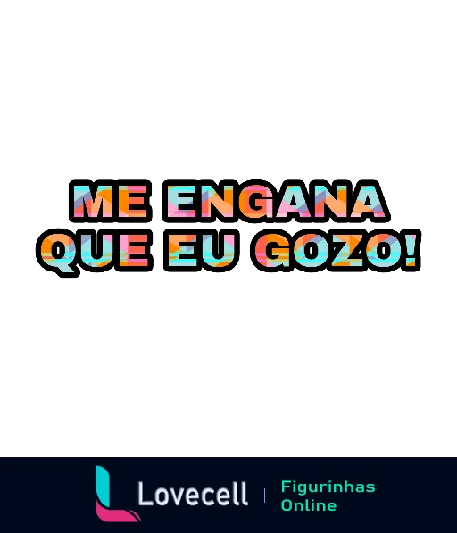 Figurinha colorida com a frase 'ME ENGANA QUE EU GOZO!' em letras vibrantes, ideal para expressar humor e descontração.