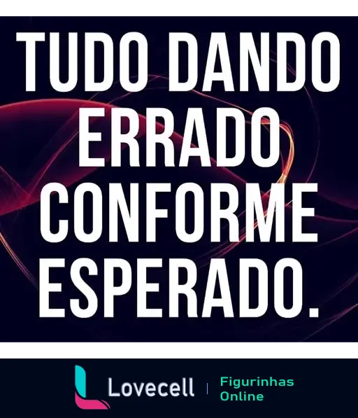 Figurinha com fundo escuro e padrões de luz em vermelho e azul, texto em destaque 'TUDO DANDO ERRADO CONFORME ESPERADO' indicando ironia sobre falhas